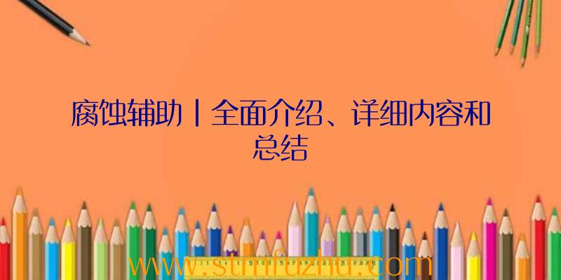 腐蚀辅助|全面介绍、详细内容和总结